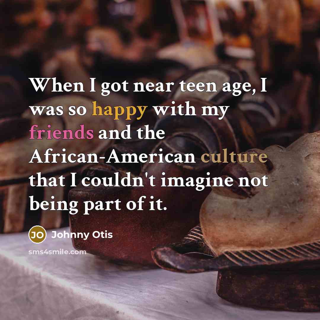 “When I got near teen age, I was so happy…” quote by Johnny Otis