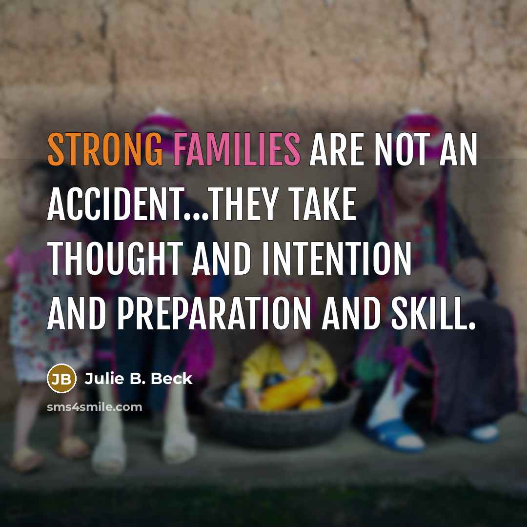 “Strong families are not an accident...They take thought and intention…” quote by Julie B. Beck