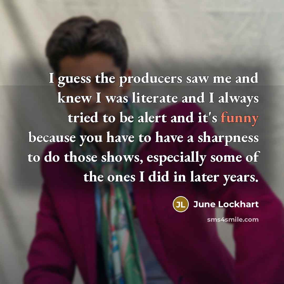 “I guess the producers saw me and knew I was…” quote by June Lockhart