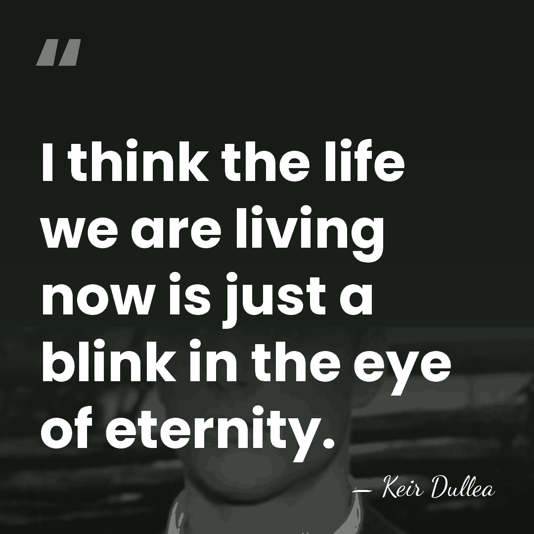 I think the life we are living now is just a blink&hellip; - Keir Dullea