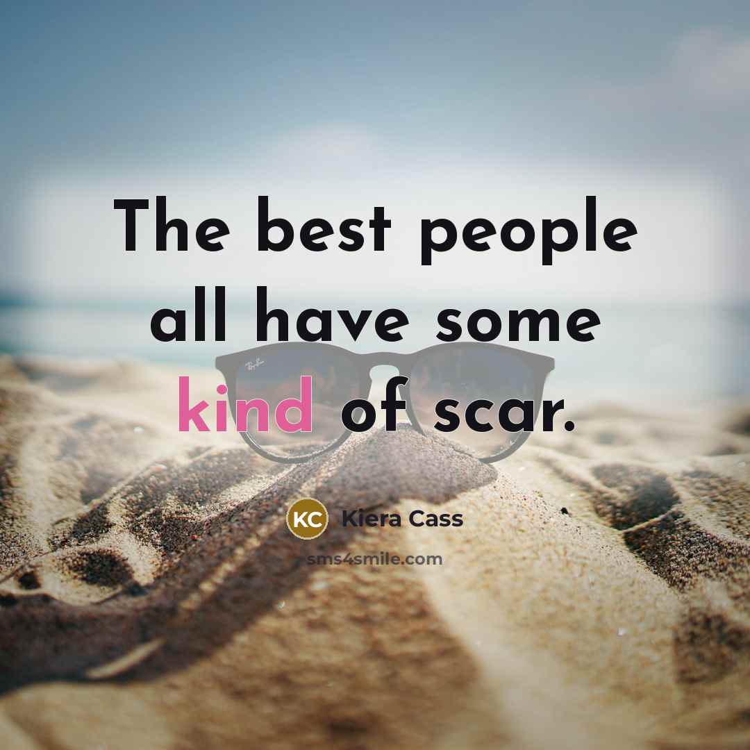 “The best people all have some kind of scar.…” quote by Kiera Cass
