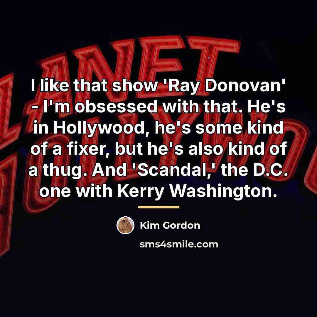 “I like that show 'Ray Donovan' - I'm obsessed with…” quote by Kim Gordon