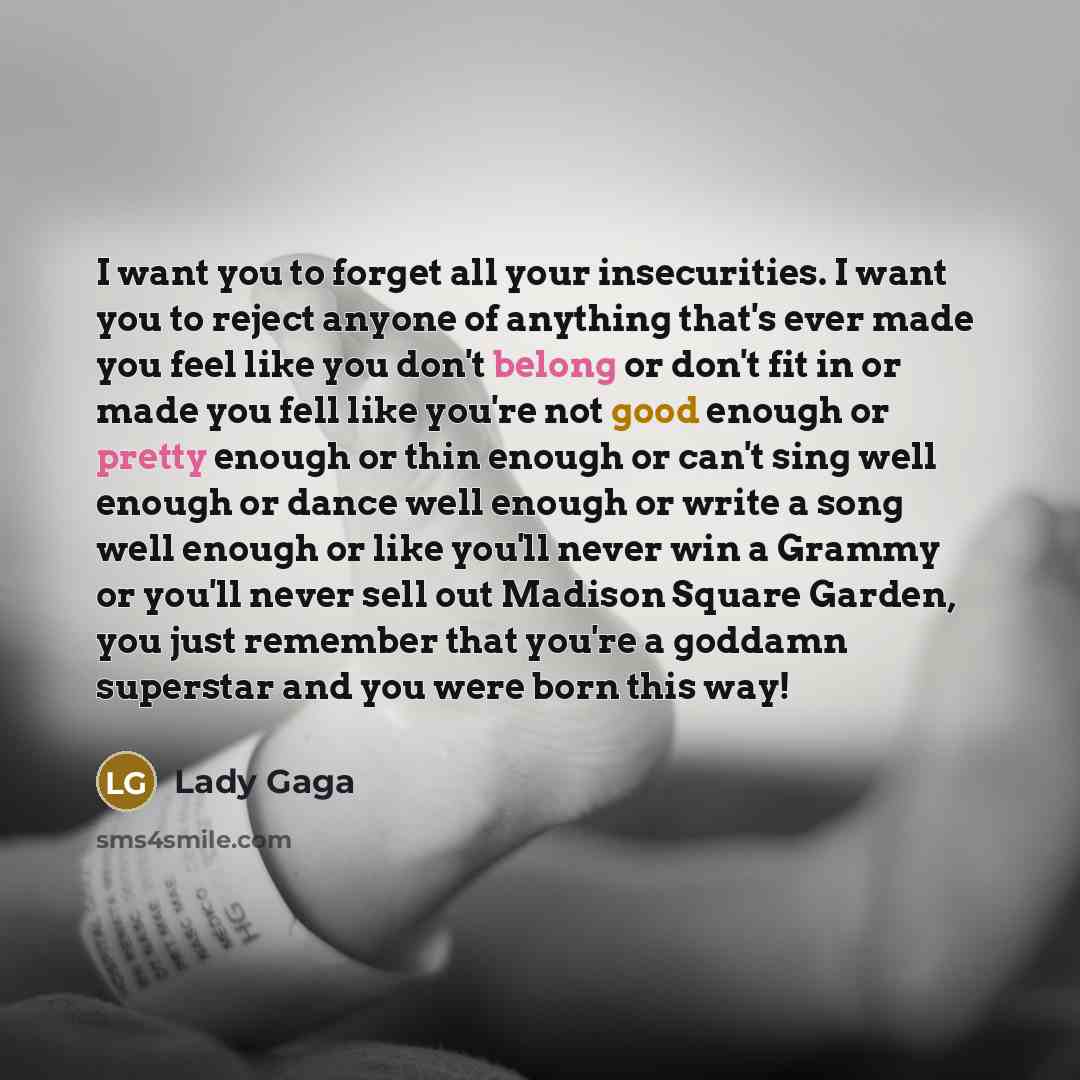 “I want you to forget all your insecurities. I want…” quote by Lady Gaga