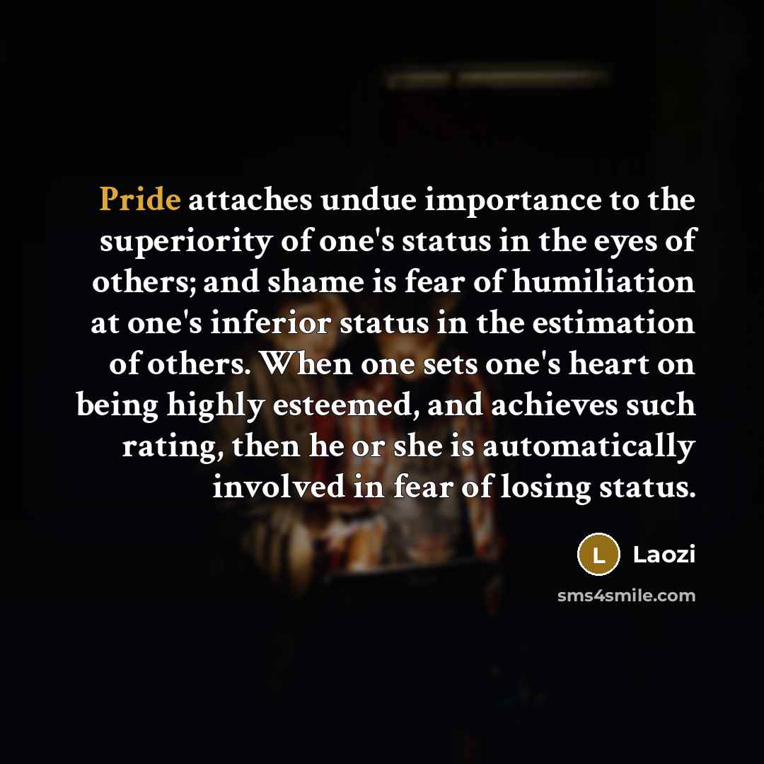 “Pride attaches undue importance to the superiority of one's status…” quote by Laozi