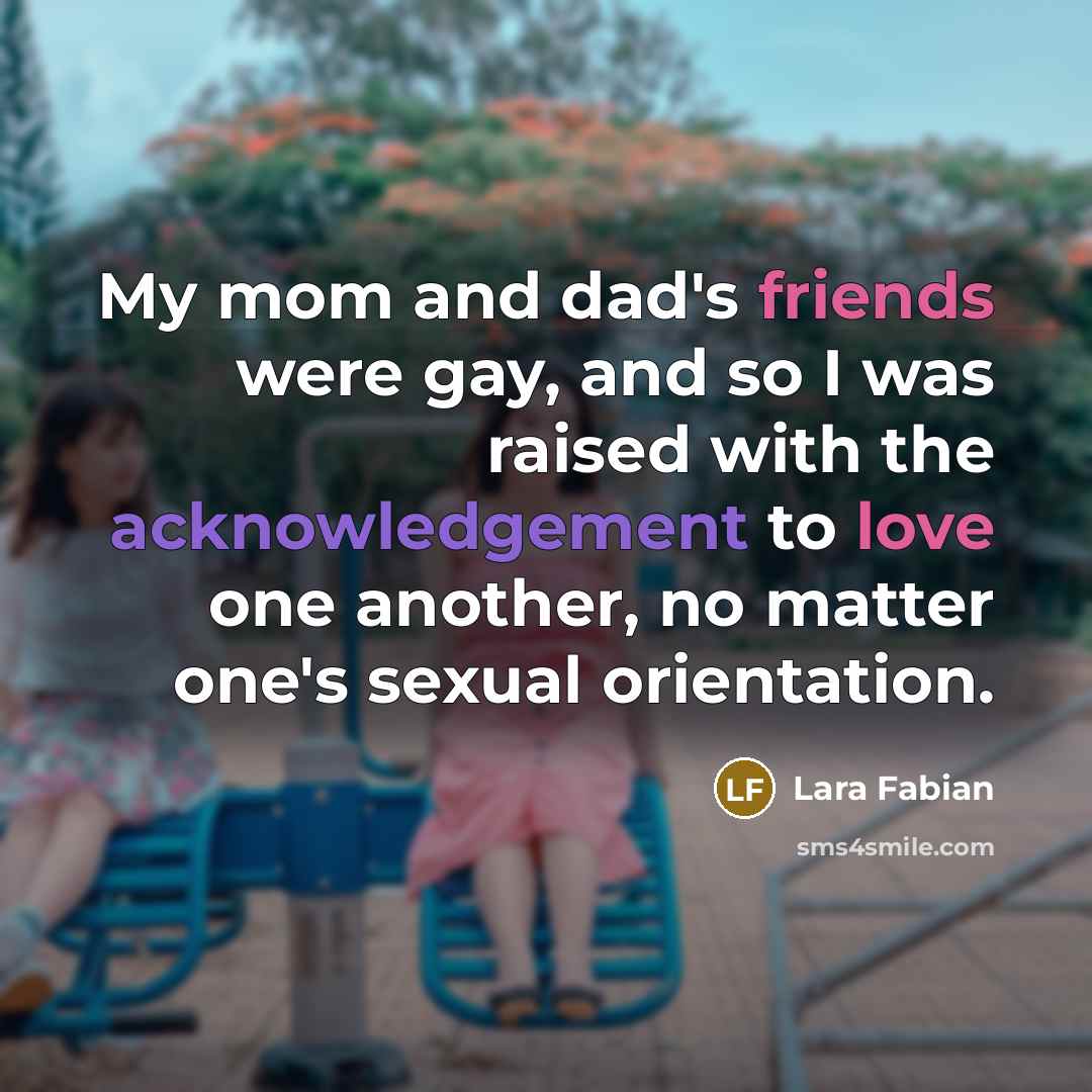 “My mom and dad's friends were gay, and so I…” quote by Lara Fabian
