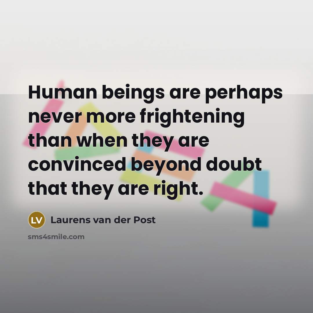 “Human beings are perhaps never more frightening than when they…” quote by Laurens van der Post
