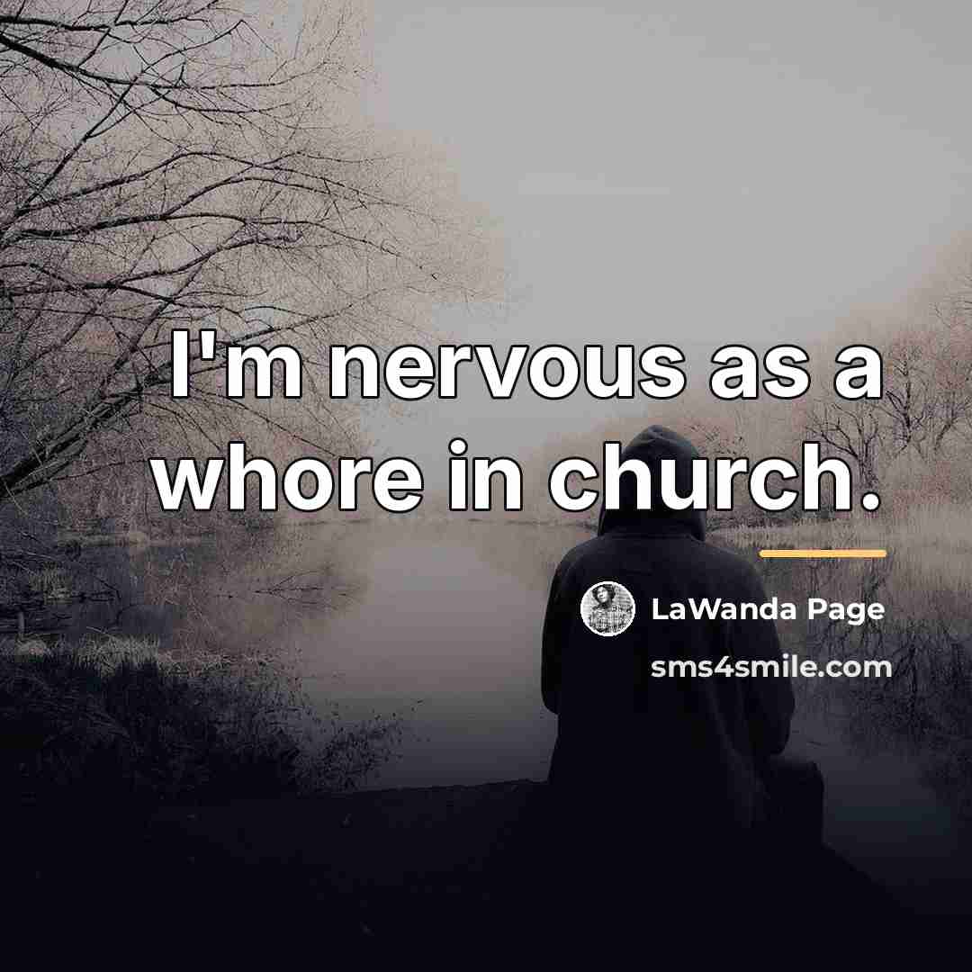 “I'm nervous as a whore in church.…” quote by LaWanda Page