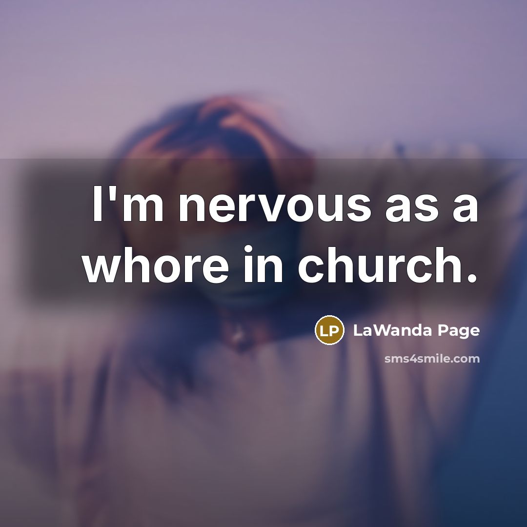 “I'm nervous as a whore in church.” quote by LaWanda Page