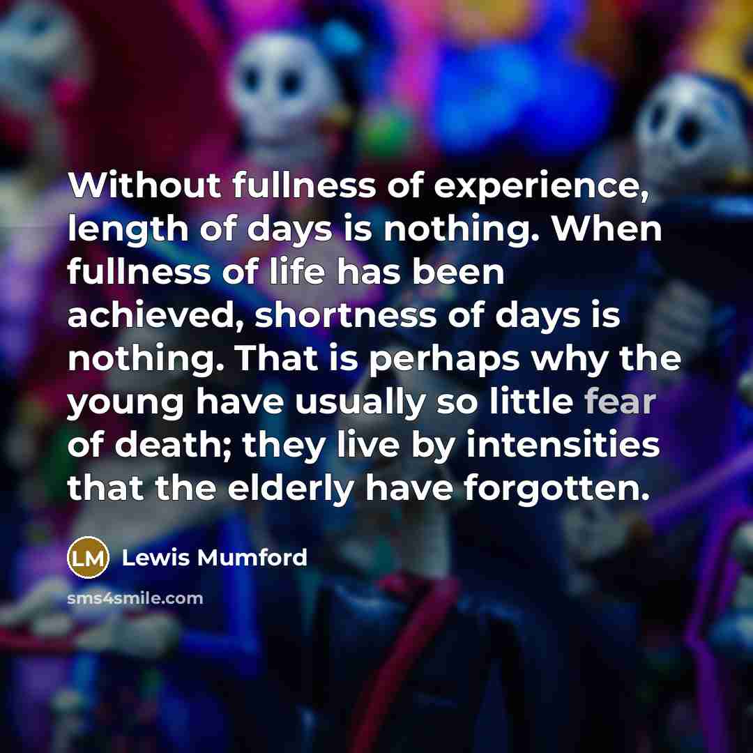 “Without fullness of experience, length of days is nothing. When…” quote by Lewis Mumford