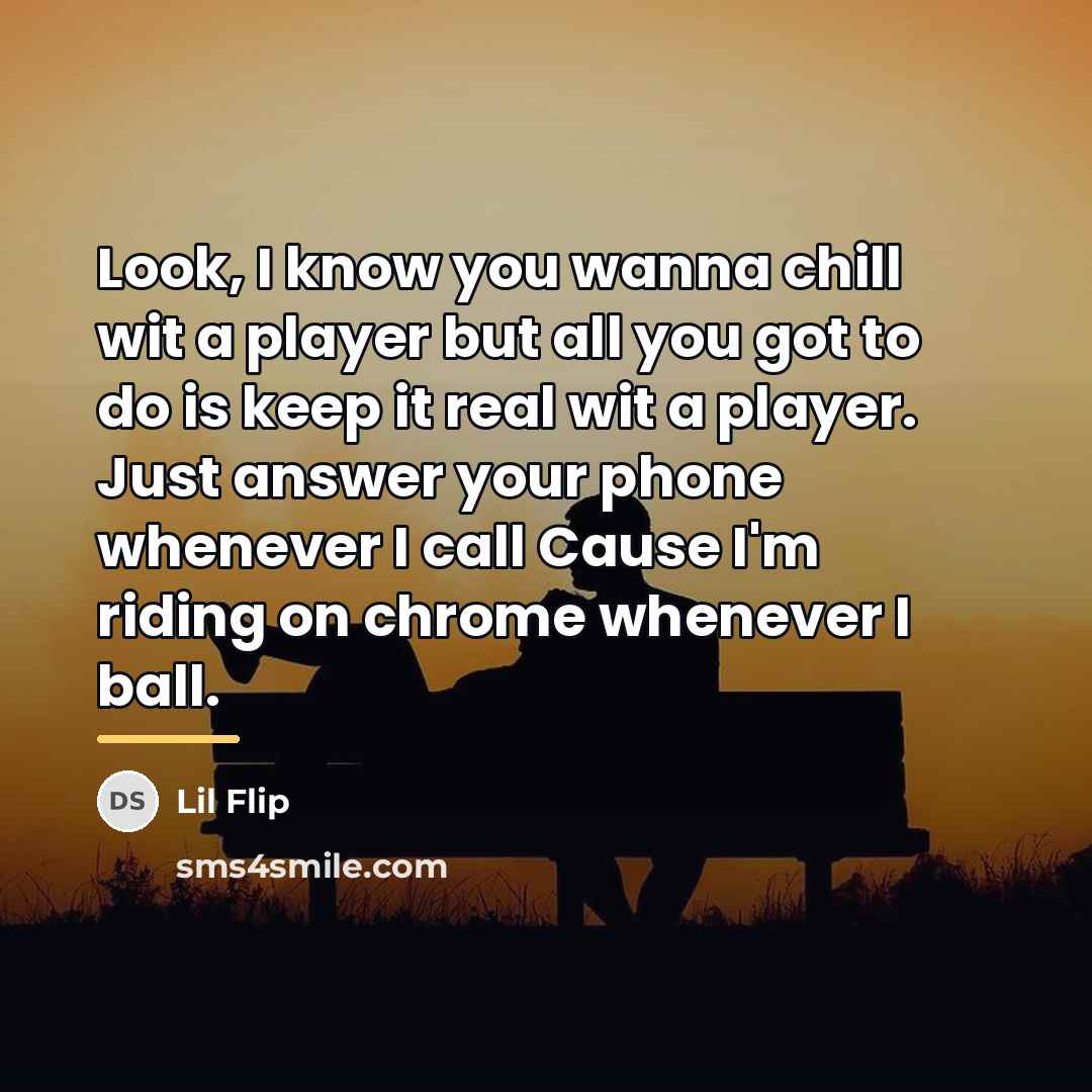 “Look, I know you wanna chill wit a player but…” quote by Lil Flip