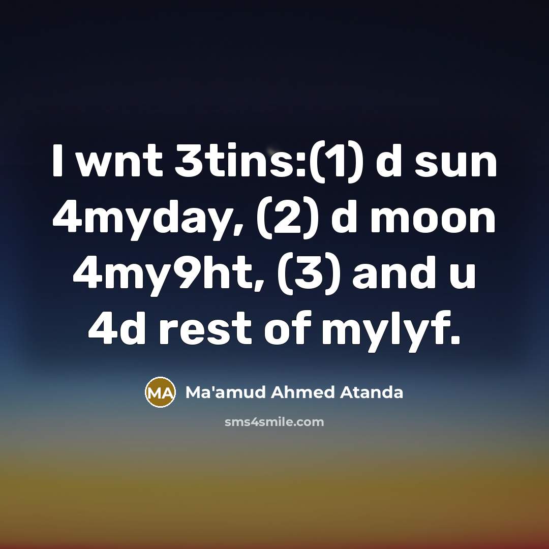 “I wnt 3tins:(1) d sun 4myday, (2) d moon 4my9ht,…” quote by Ma'amud Ahmed Atanda