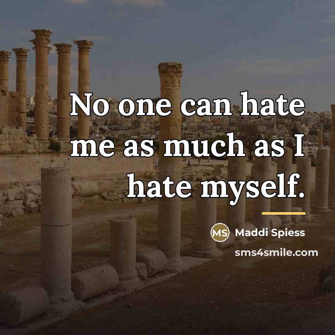 “No one can hate me as much as I hate…” quote by Maddi Spiess