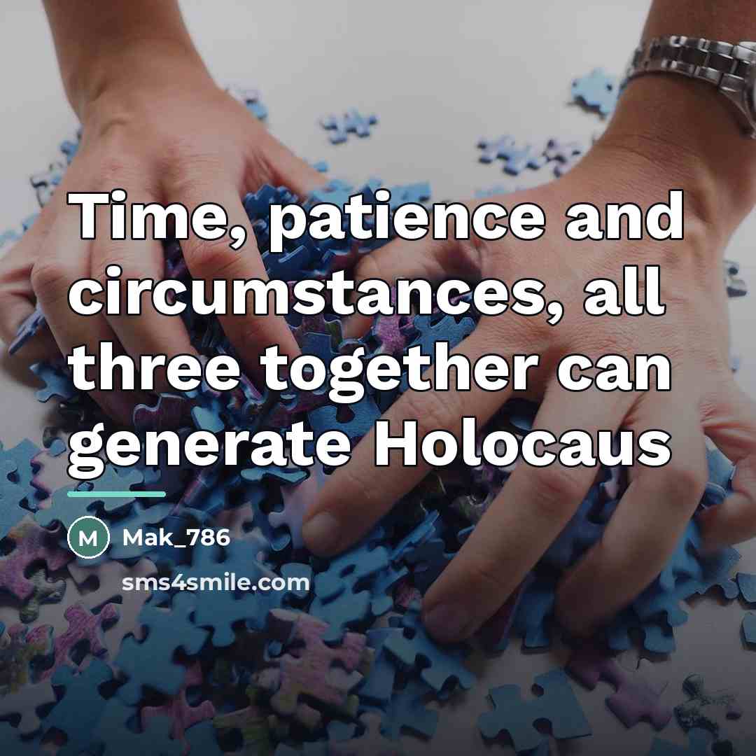 “Time, patience and circumstances, all three together can generate Holocaus…” quote by Mak_786