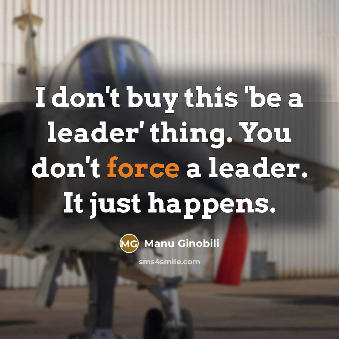 “I don't buy this 'be a leader' thing. You don't…” quote by Manu Ginobili