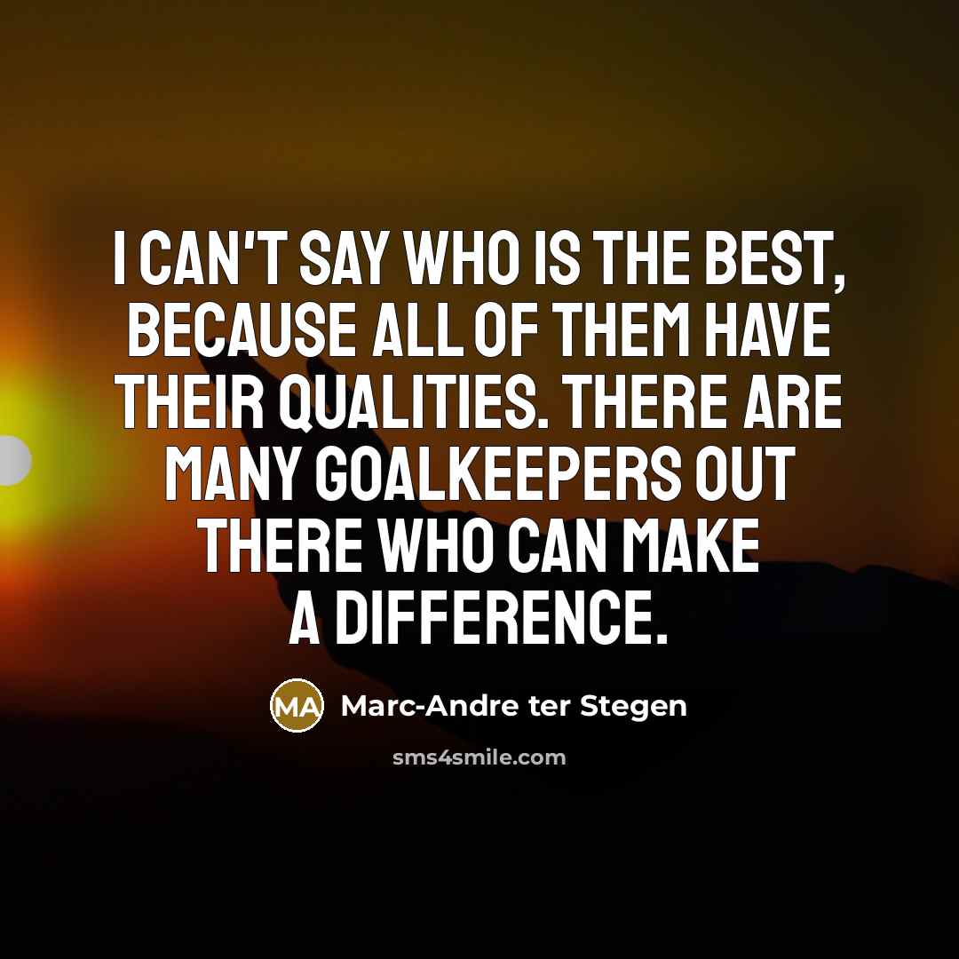 “I can't say who is the best, because all of…” quote by Marc-Andre ter Stegen