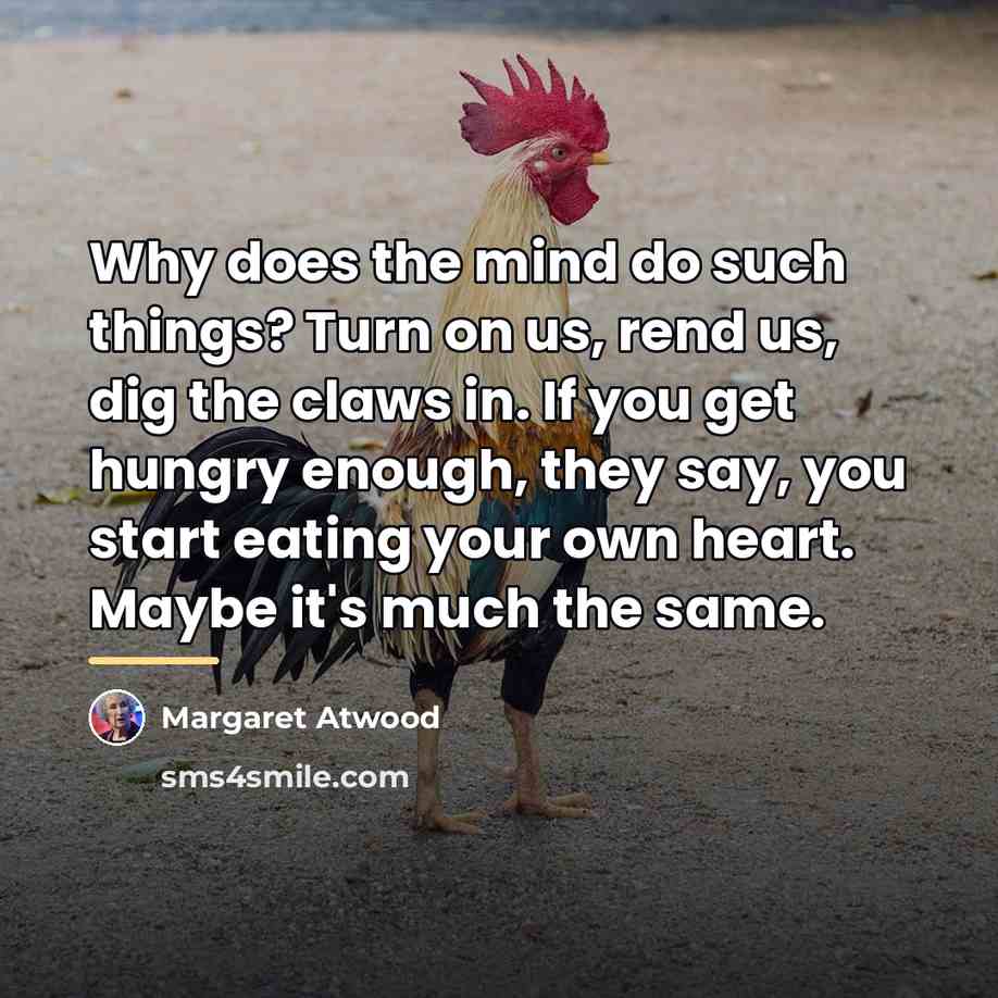 “Why does the mind do such things? Turn on us,…” quote by Margaret Atwood