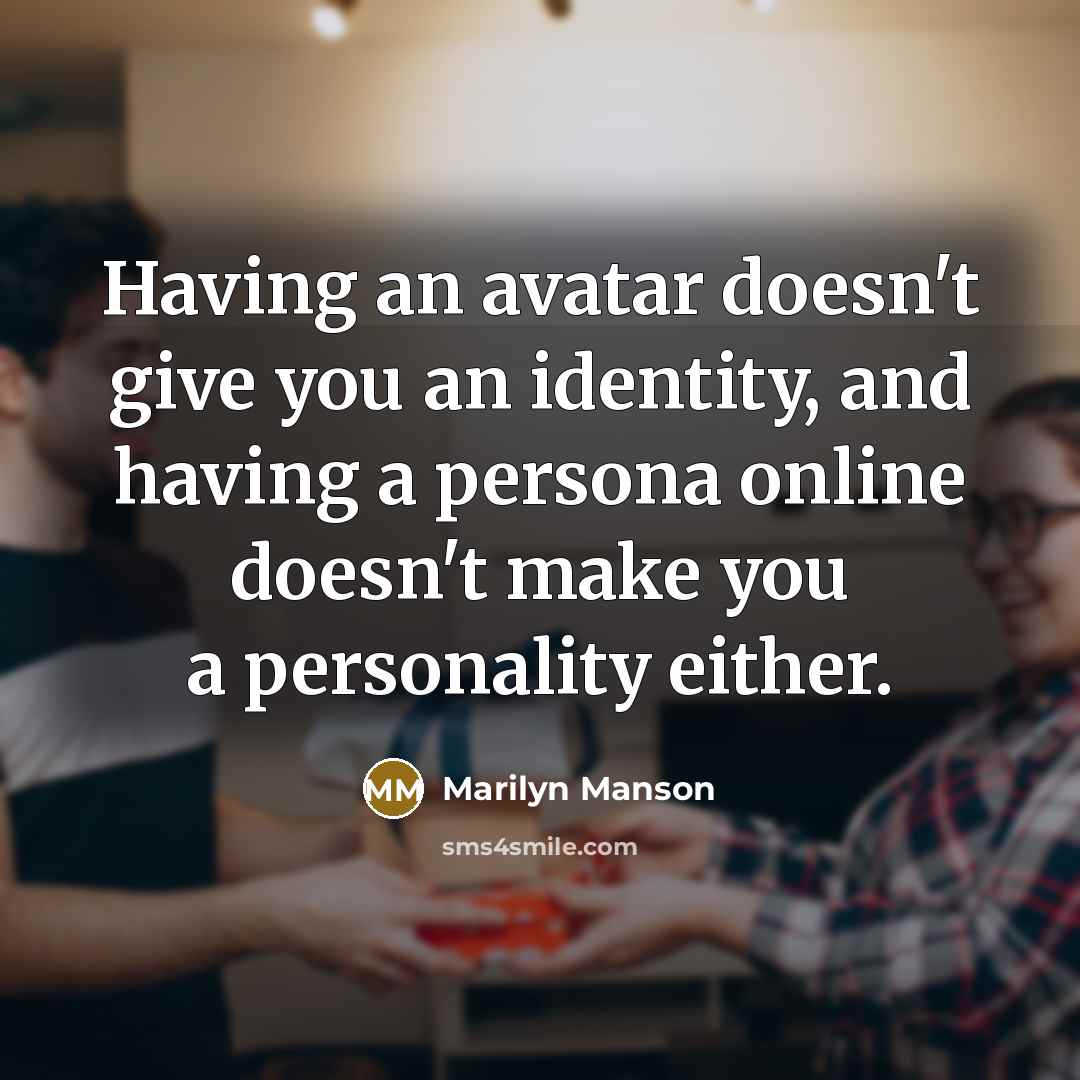 “Having an avatar doesn't give you an identity, and having…” quote by Marilyn Manson