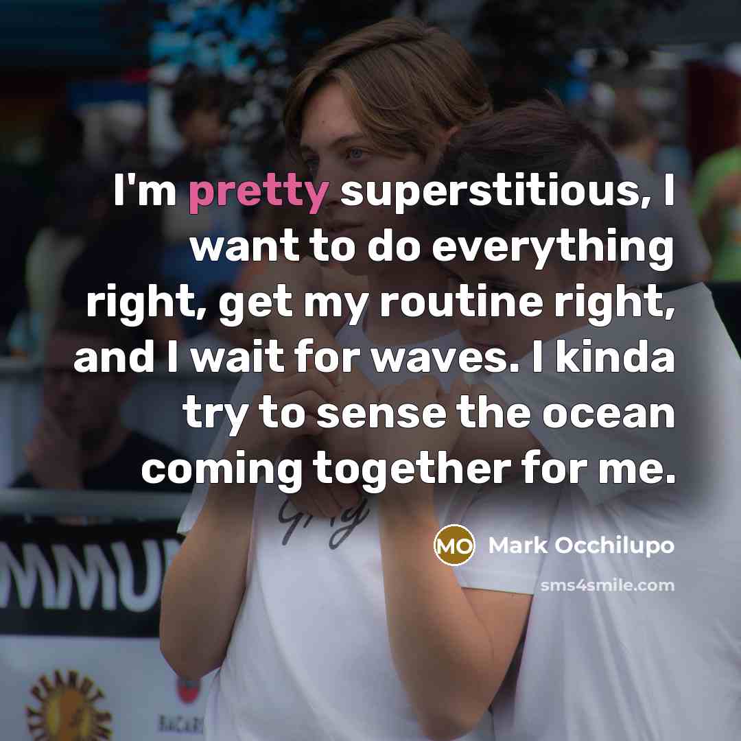“I'm pretty superstitious, I want to do everything right, get…” quote by Mark Occhilupo
