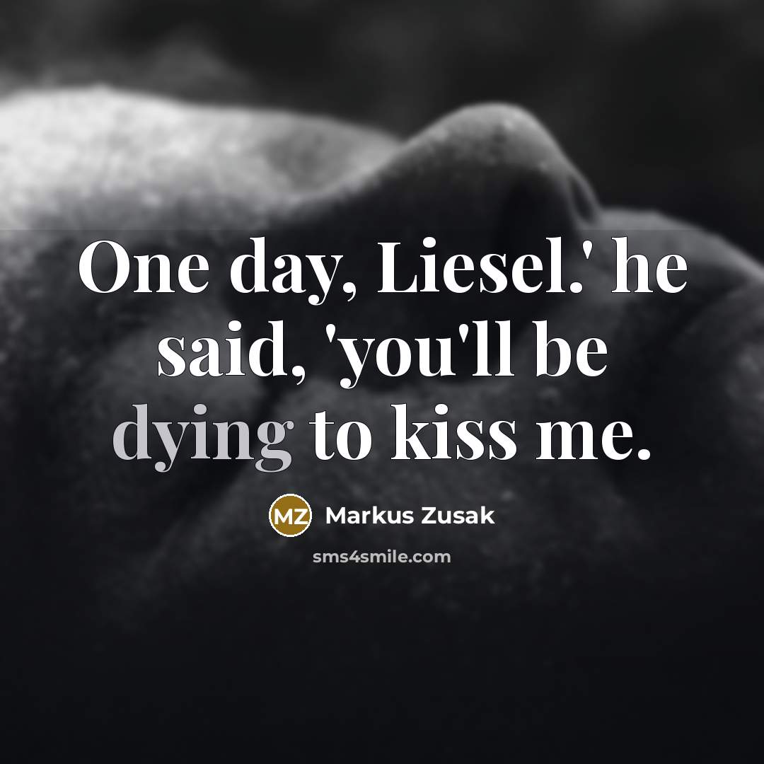 “One day, Liesel.' he said, 'you'll be dying to kiss…” quote by Markus Zusak