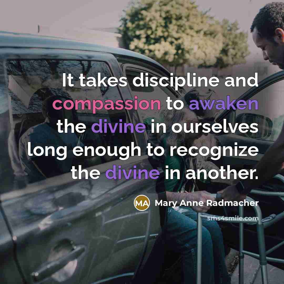 “It takes discipline and compassion to awaken the divine in…” quote by Mary Anne Radmacher
