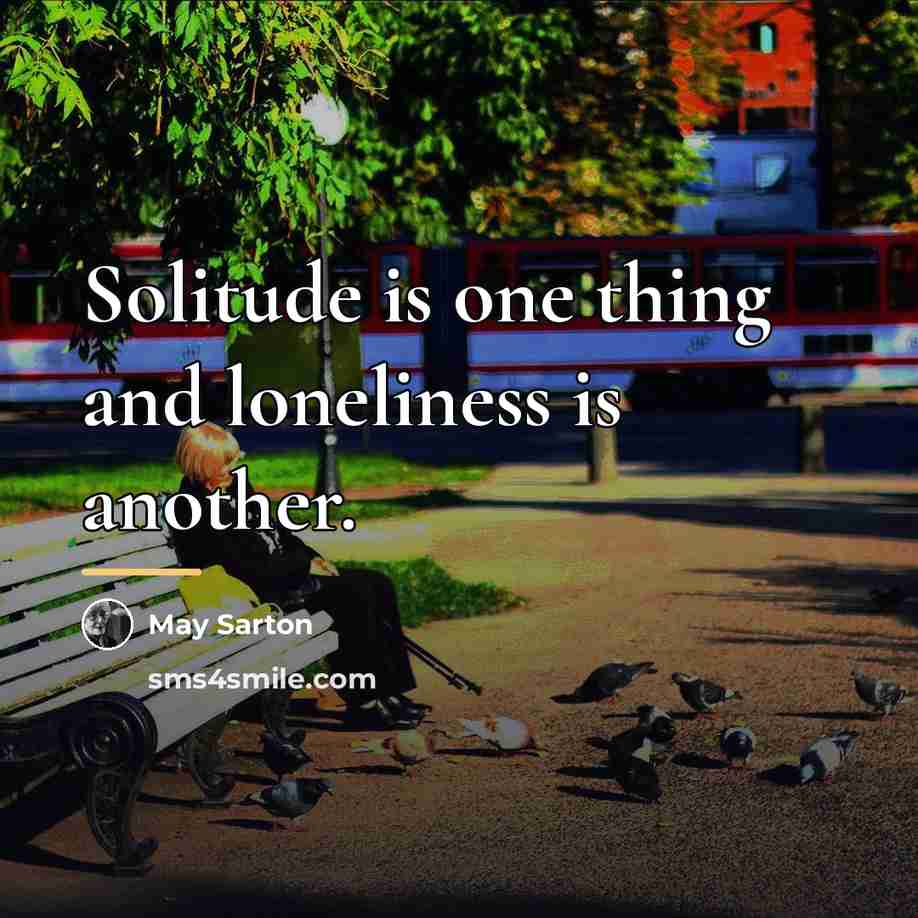 “Solitude is one thing and loneliness is another.…” quote by May Sarton