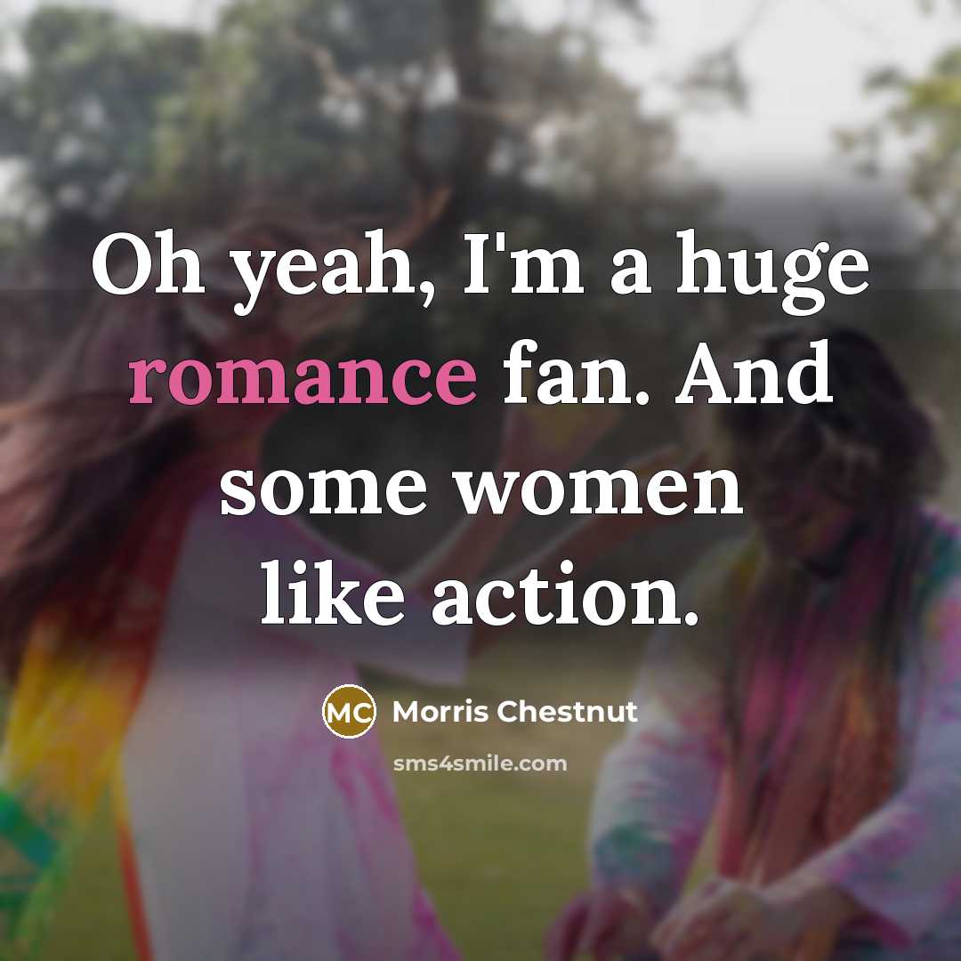 “Oh yeah, I'm a huge romance fan. And some women…” quote by Morris Chestnut