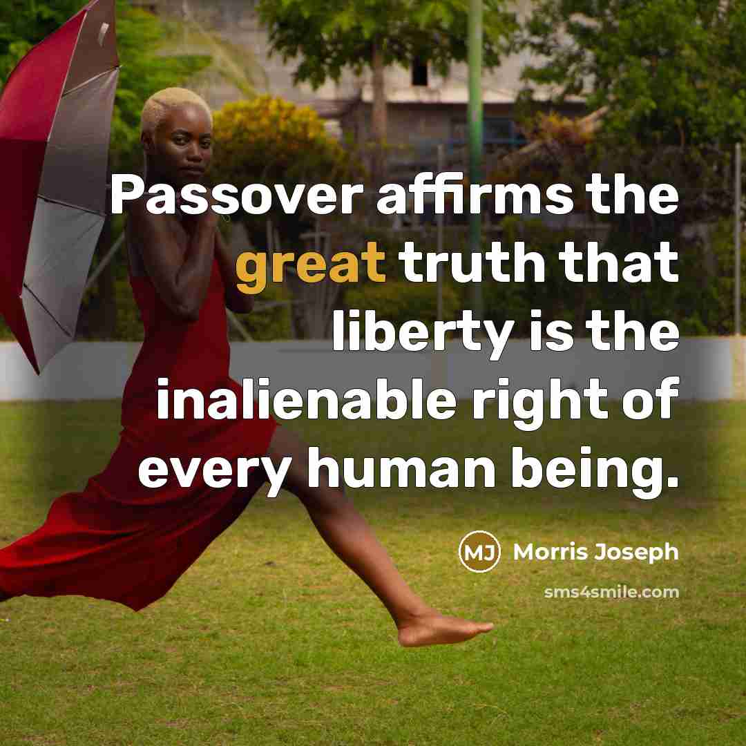 “Passover affirms the great truth that liberty is the inalienable…” quote by Morris Joseph