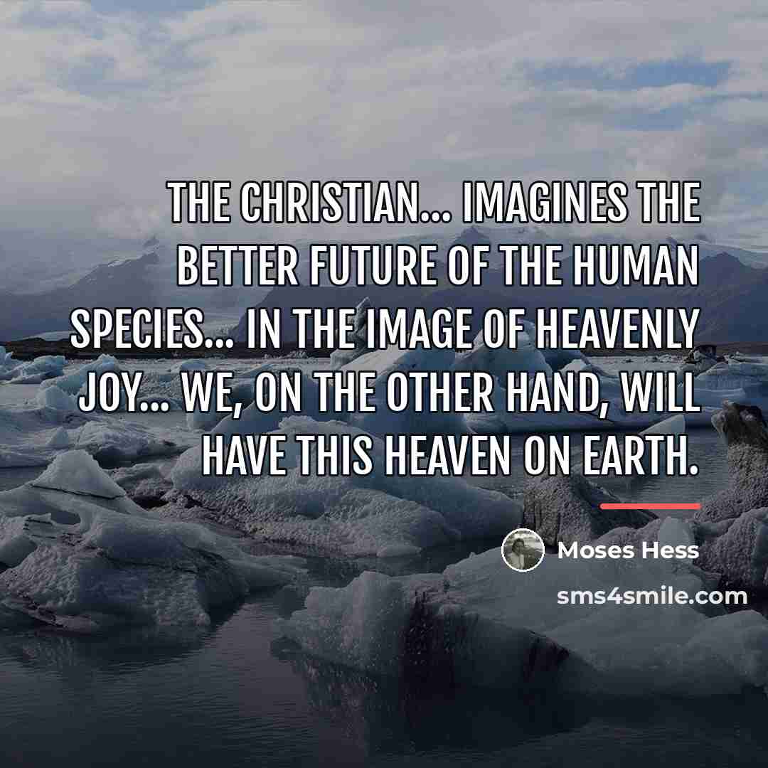 “The Christian... imagines the better future of the human species...…” quote by Moses Hess