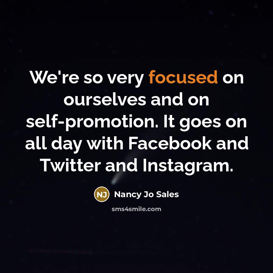 “We're so very focused on ourselves and on self-promotion. It…” quote by Nancy Jo Sales