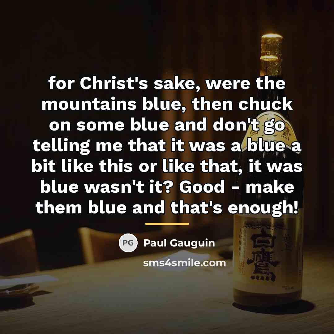“for Christ's sake, were the mountains blue, then chuck on…” quote by Paul Gauguin