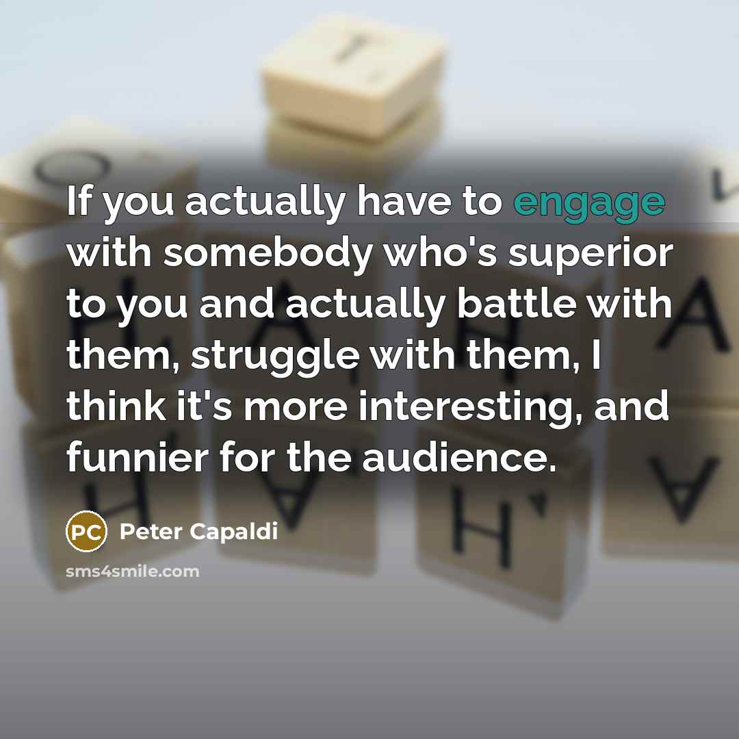 “If you actually have to engage with somebody who's superior…” quote by Peter Capaldi
