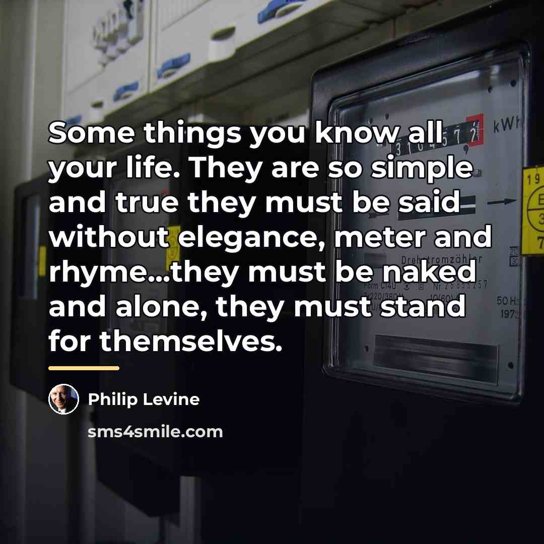 “Some things you know all your life. They are so…” quote by Philip Levine