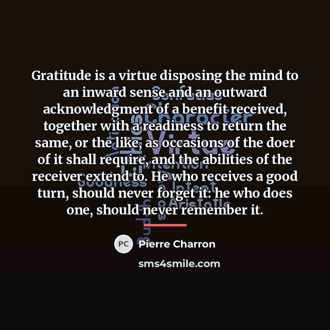 “Gratitude is a virtue disposing the mind to an inward…” quote by Pierre Charron