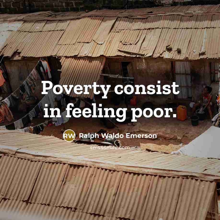 “Poverty consist in feeling poor.” quote by Ralph Waldo Emerson