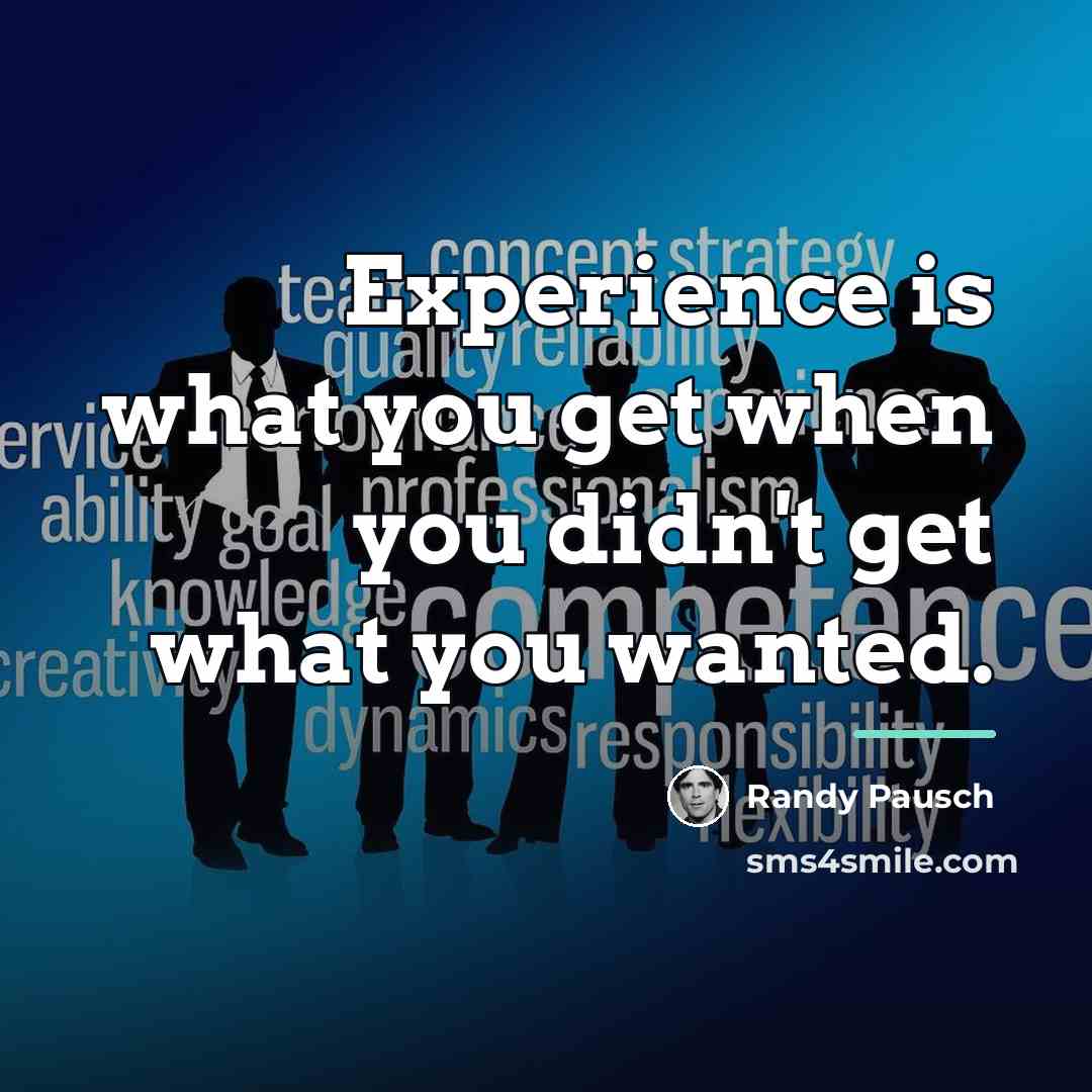 “Experience is what you get when you didn't get what…” quote by Randy Pausch