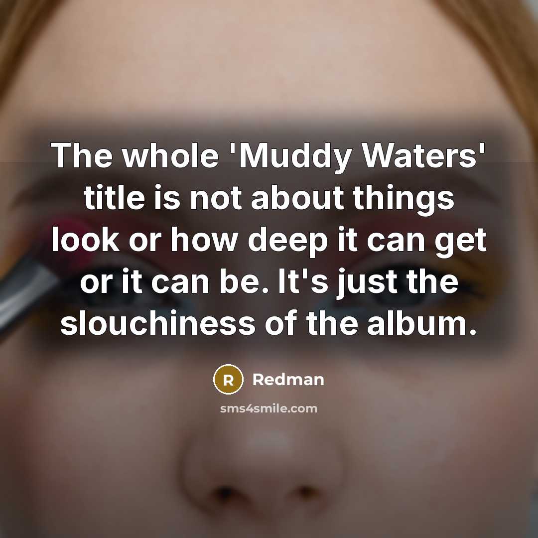 “The whole 'Muddy Waters' title is not about things look…” quote by Redman