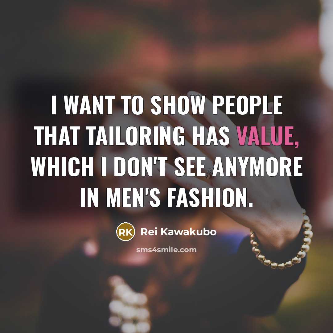 “I want to show people that tailoring has value, which…” quote by Rei Kawakubo