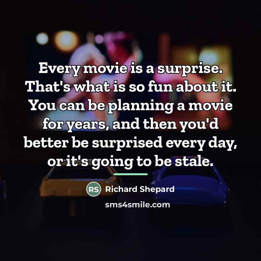 “Every movie is a surprise. That's what is so fun…” quote by Richard Shepard
