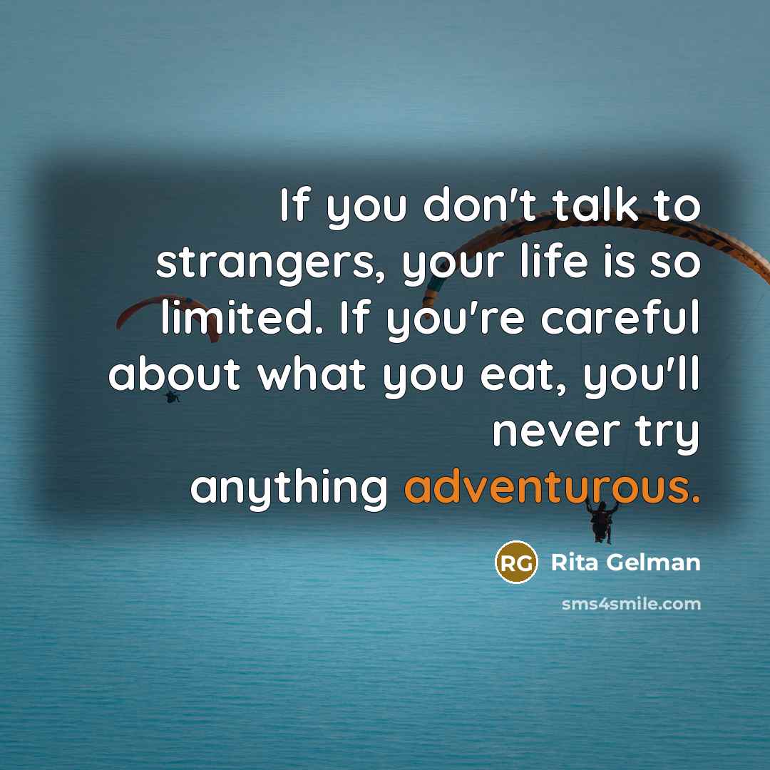 “If you don't talk to strangers, your life is so…” quote by Rita Gelman