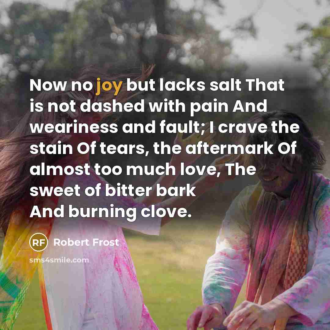 “Now no joy but lacks salt That is not dashed…” quote by Robert Frost