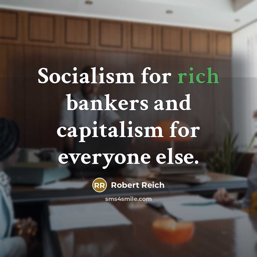 “Socialism for rich bankers and capitalism for everyone else.…” quote by Robert Reich