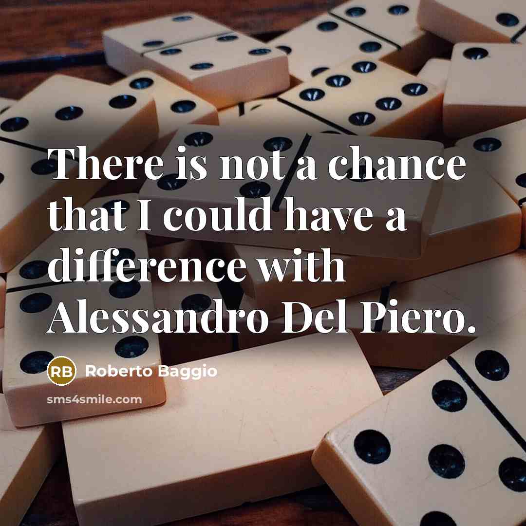 “There is not a chance that I could have a…” quote by Roberto Baggio