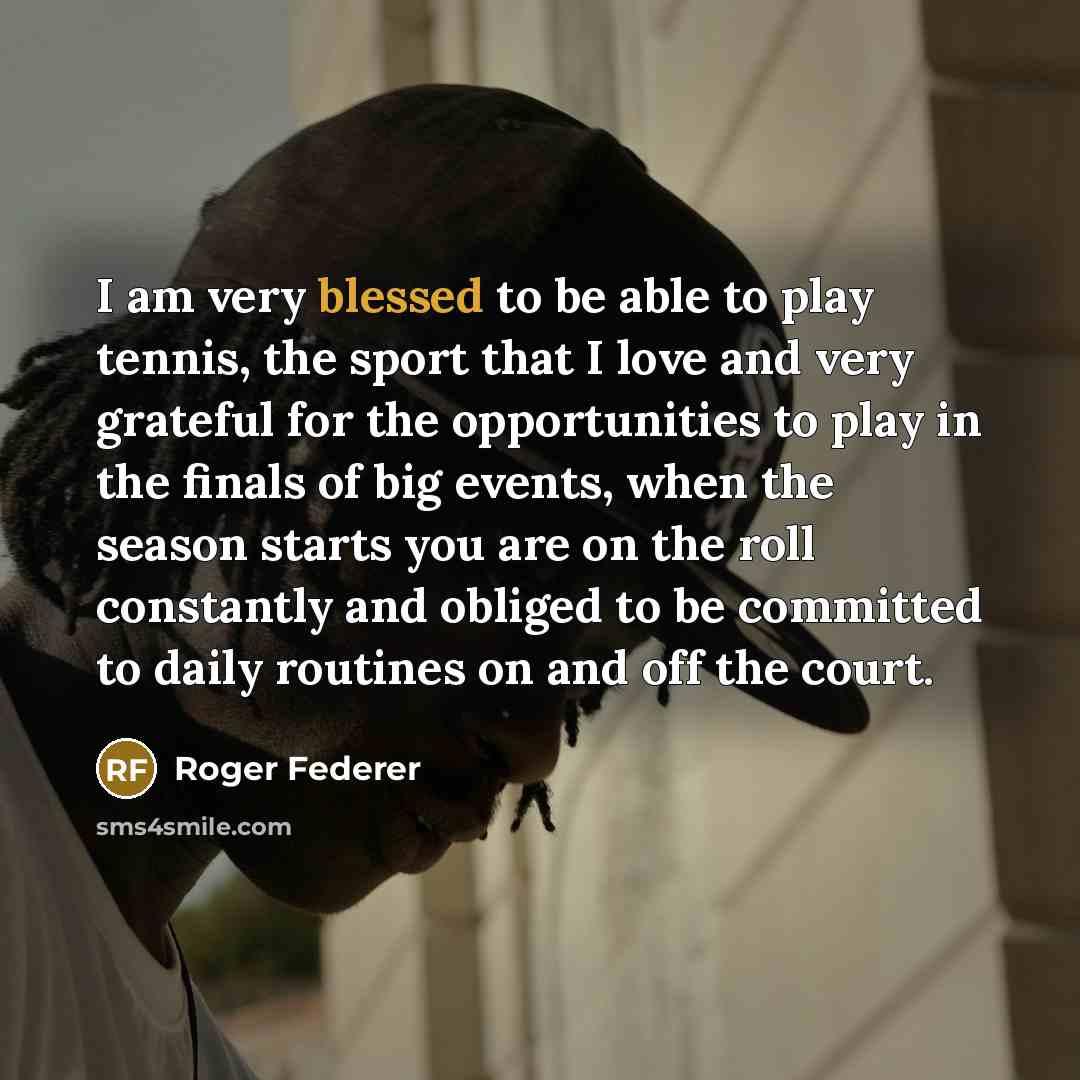 “I am very blessed to be able to play tennis,…” quote by Roger Federer
