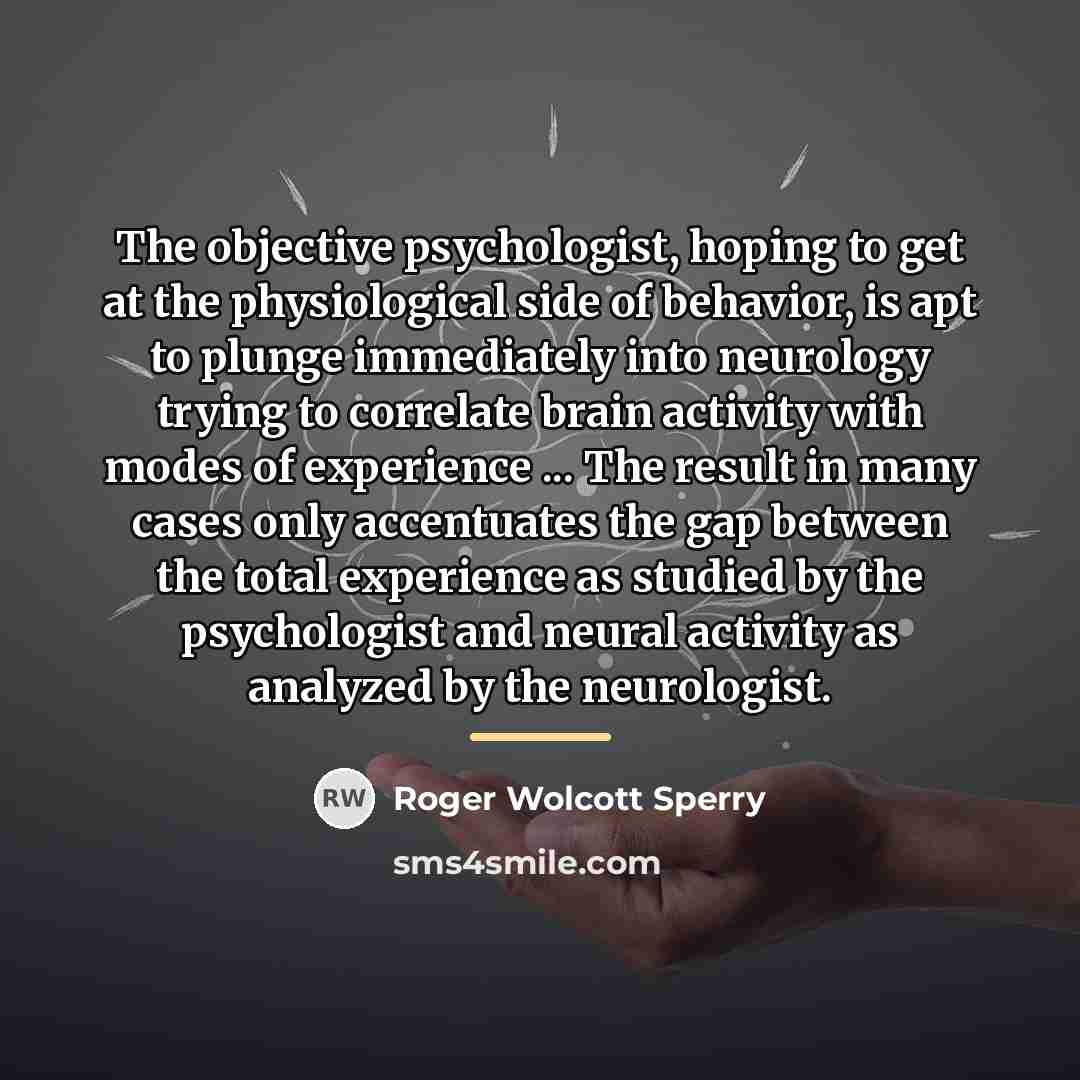 “The objective psychologist, hoping to get at the physiological side…” quote by Roger Wolcott Sperry