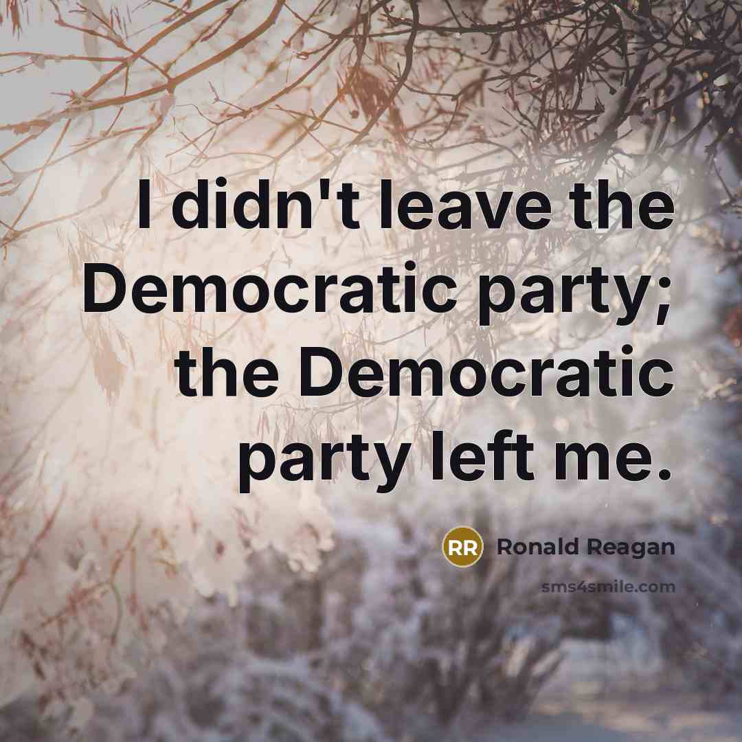 “I didn't leave the Democratic party; the Democratic party left…” quote by Ronald Reagan