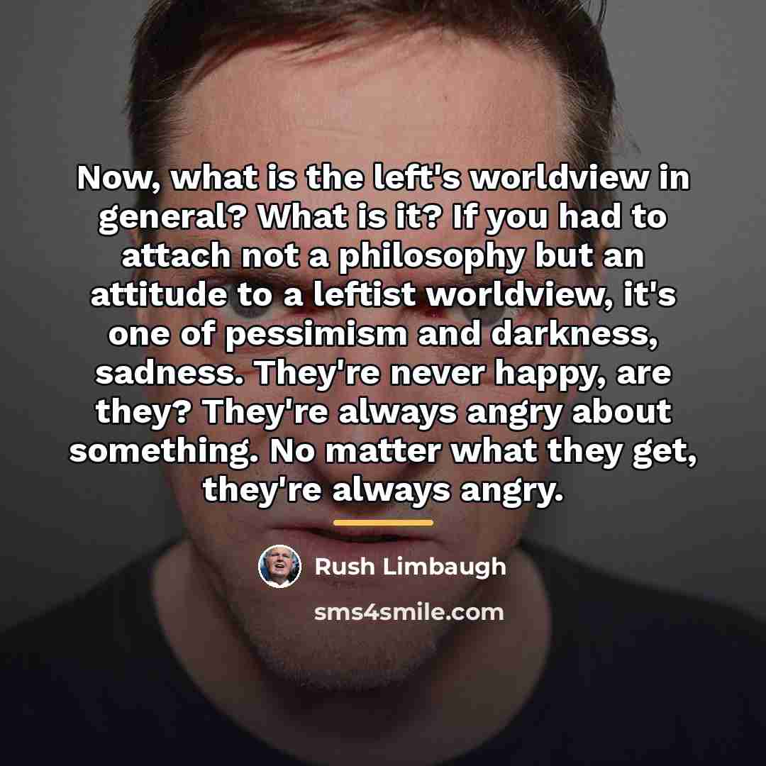 “Now, what is the left's worldview in general? What is…” quote by Rush Limbaugh