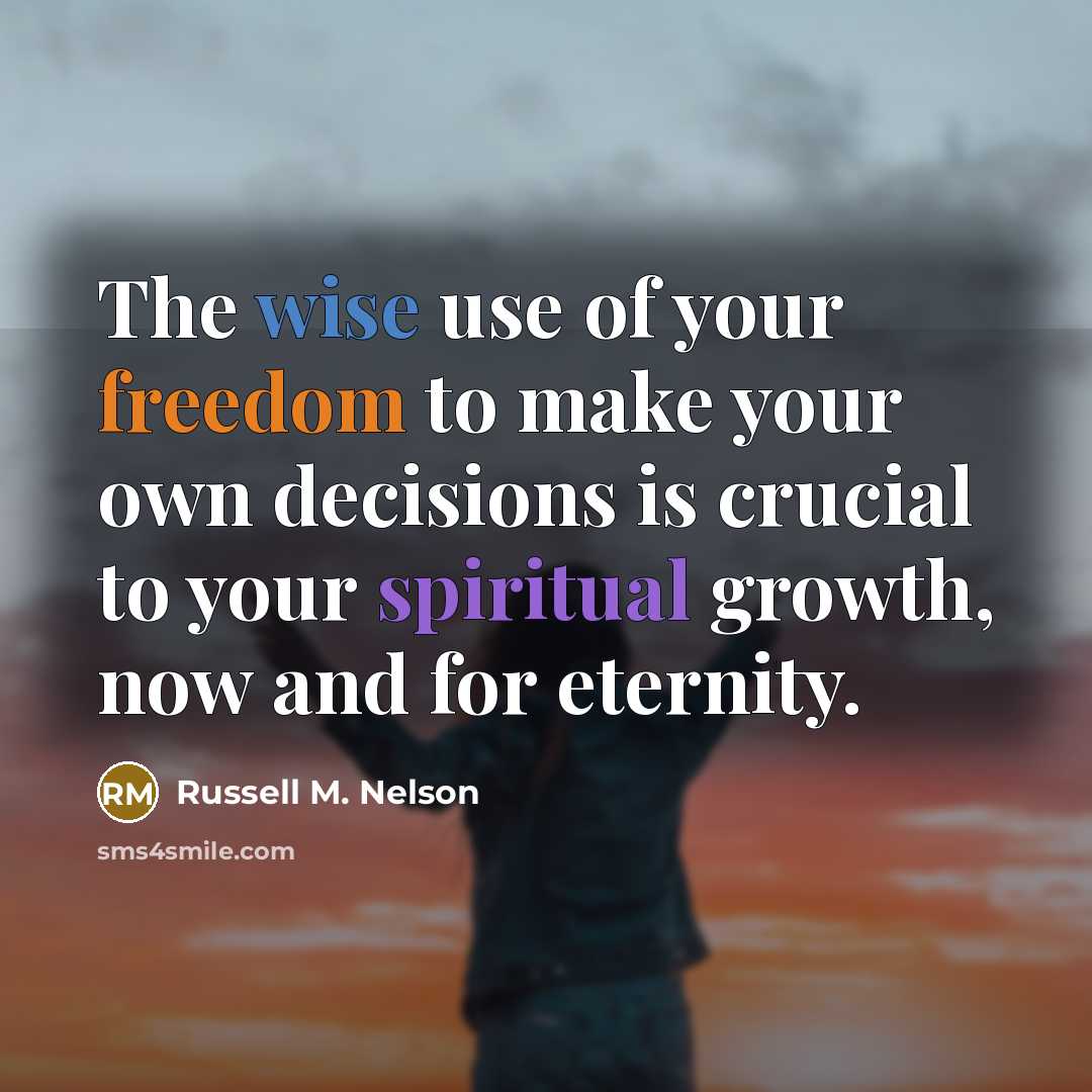 “The wise use of your freedom to make your own…” quote by Russell M. Nelson