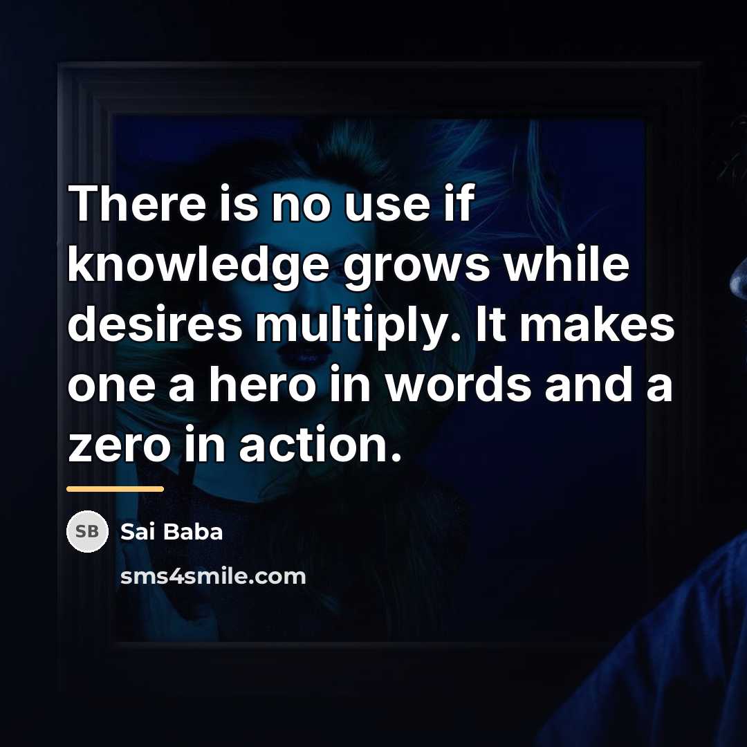 “There is no use if knowledge grows while desires multiply.…” quote by Sai Baba