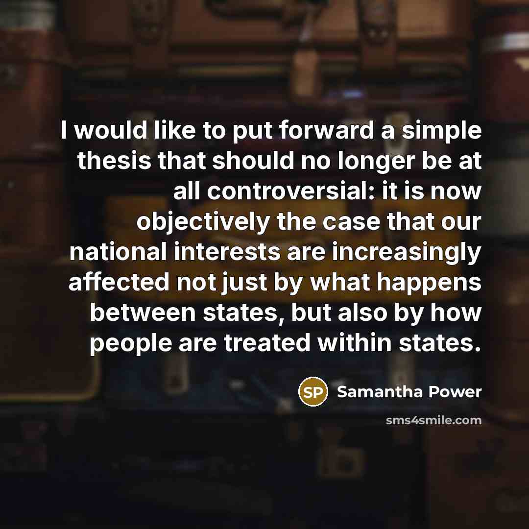 “I would like to put forward a simple thesis that…” quote by Samantha Power