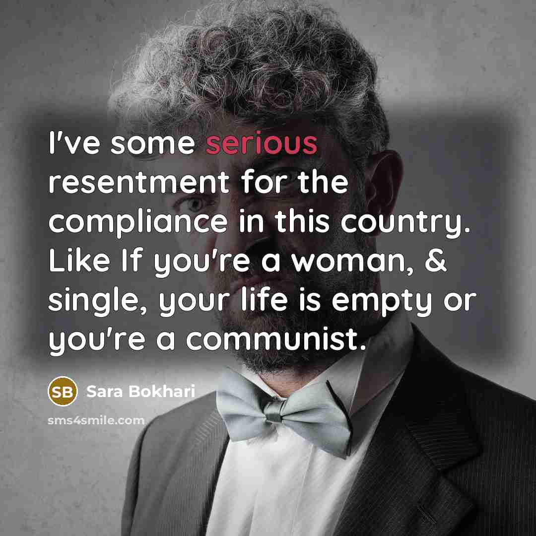 “I've some serious resentment for the compliance in this country.…” quote by Sara Bokhari